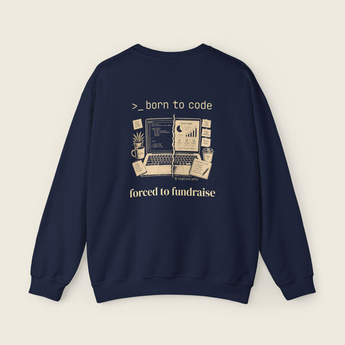 Born to Code, Forced to Fundraise Sweatshirt